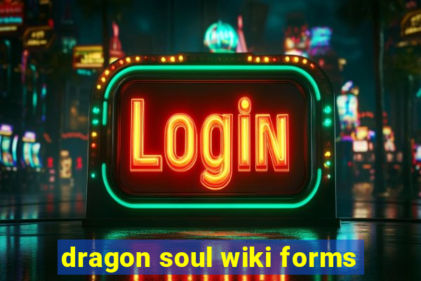 dragon soul wiki forms